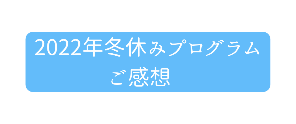 2022年冬休みプログラム ご感想