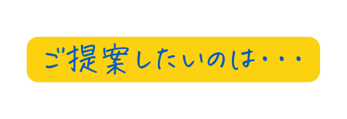 ご提案したいのは